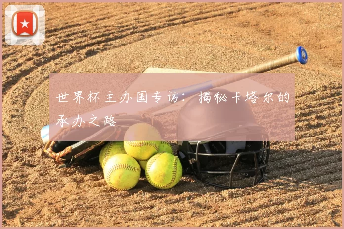 世界杯主办国专访：揭秘卡塔尔的承办之路