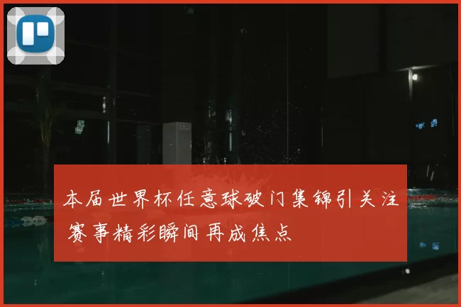 本届世界杯任意球破门集锦引关注 赛事精彩瞬间再成焦点