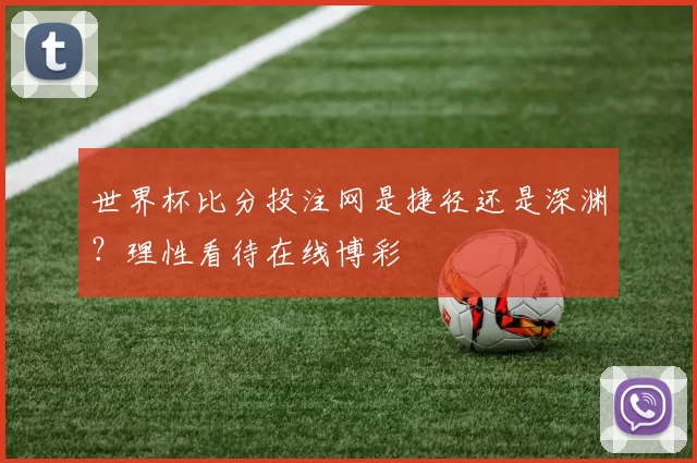 世界杯比分投注网是捷径还是深渊？理性看待在线博彩