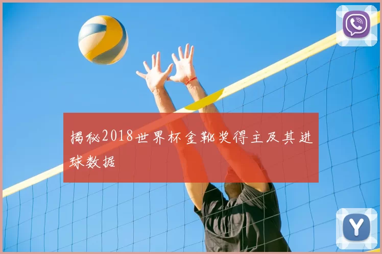 揭秘2018世界杯金靴奖得主及其进球数据