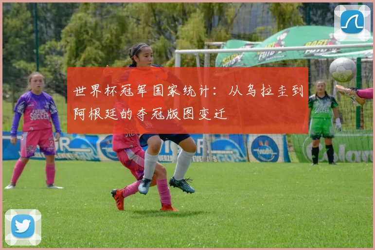 世界杯冠军国家统计：从乌拉圭到阿根廷的夺冠版图变迁