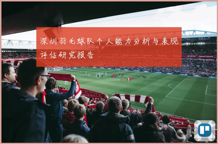 深圳羽毛球队个人能力分析与表现评估研究报告
