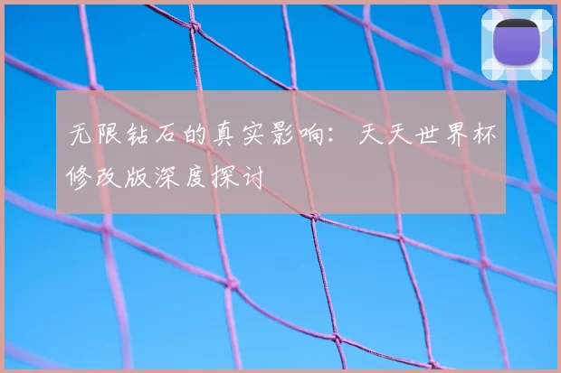 无限钻石的真实影响：天天世界杯修改版深度探讨