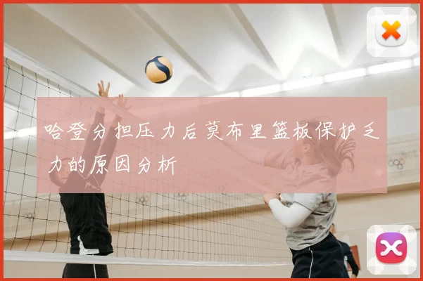 哈登分担压力后莫布里篮板保护乏力的原因分析
