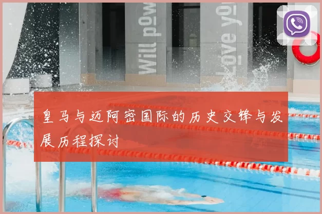 皇马与迈阿密国际的历史交锋与发展历程探讨