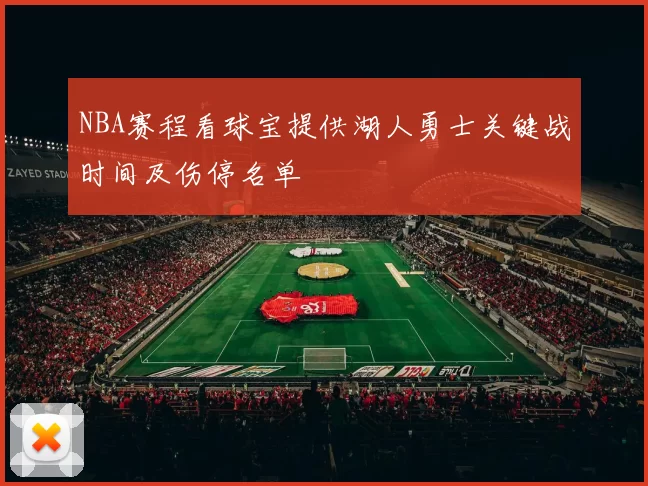 NBA赛程看球宝提供湖人勇士关键战时间及伤停名单