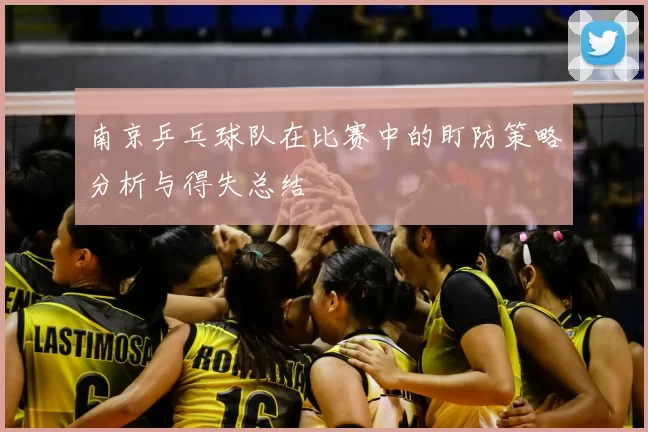 南京乒乓球队在比赛中的盯防策略分析与得失总结