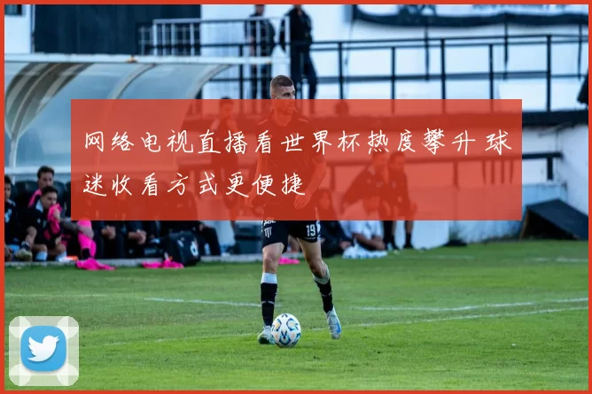 网络电视直播看世界杯热度攀升 球迷收看方式更便捷