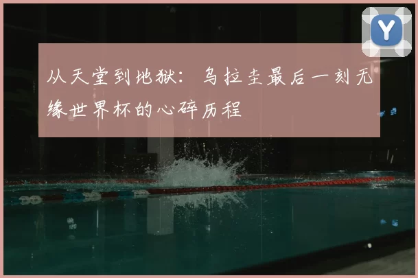 从天堂到地狱：乌拉圭最后一刻无缘世界杯的心碎历程
