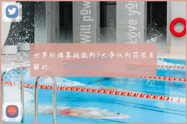 世界杯揭幕战裁判3大争议判罚深度解析