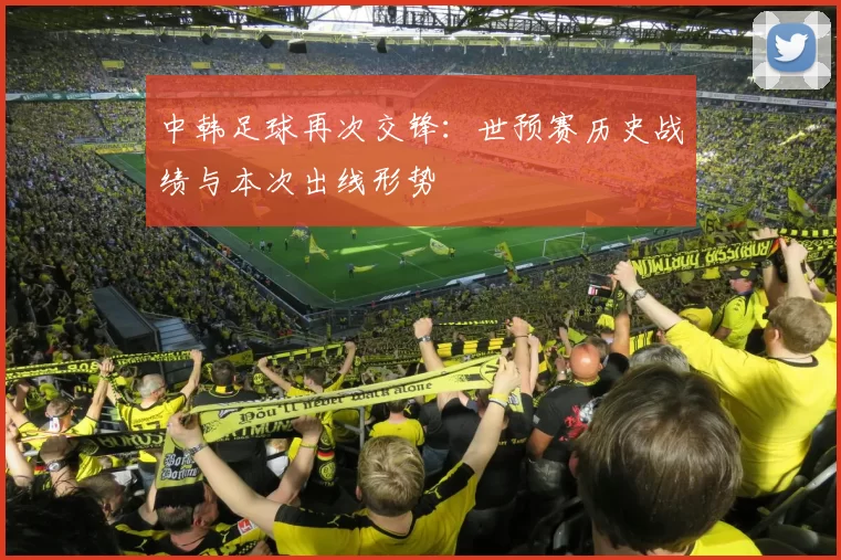 中韩足球再次交锋:世预赛历史战绩与本次出线形势