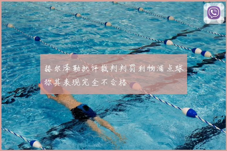 赫尔泽勒批评裁判判罚利物浦点球称其表现完全不合格