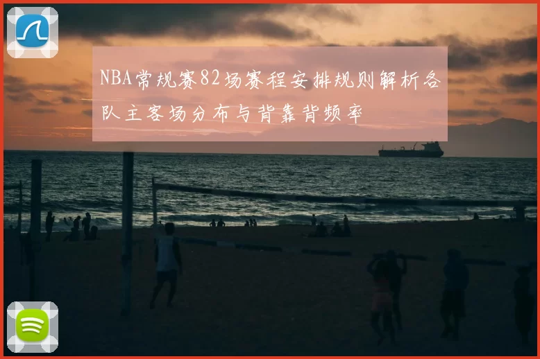 NBA常规赛82场赛程安排规则解析各队主客场分布与背靠背频率